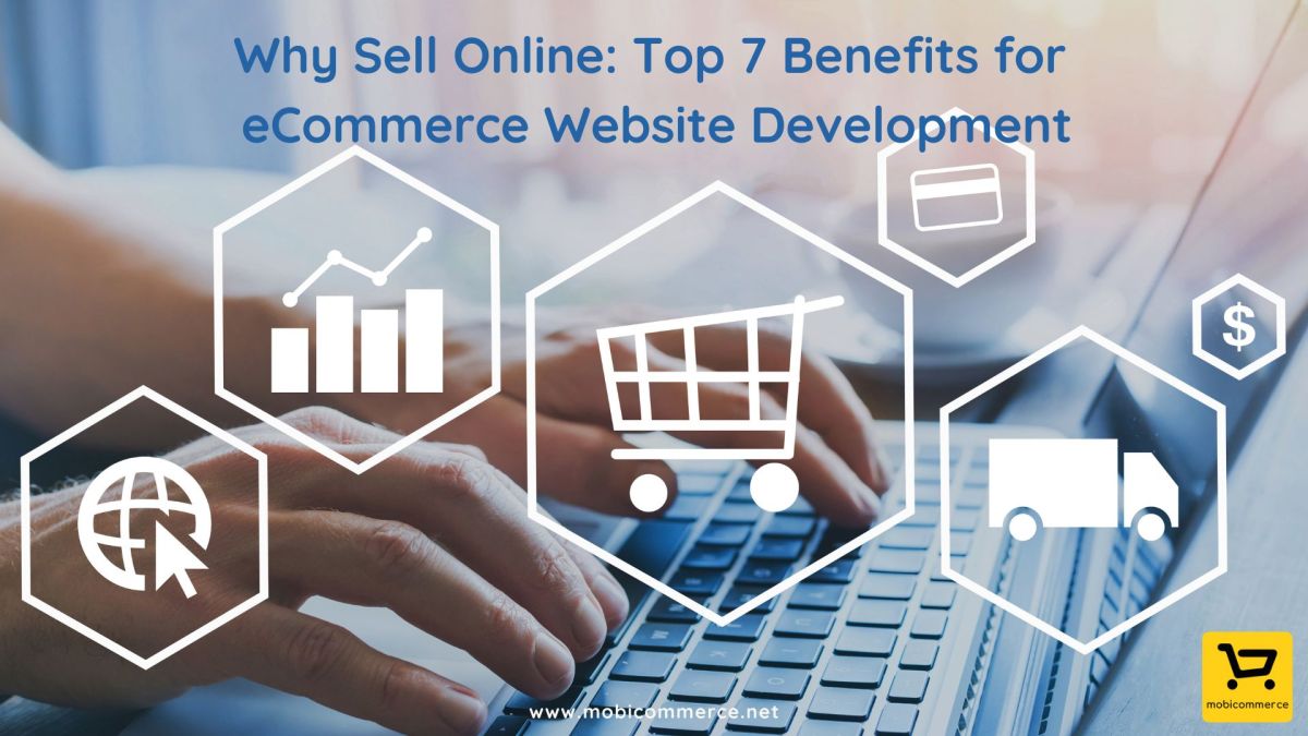 Why Sell Online: Top 7 Benefits for eCommerce Website Development
